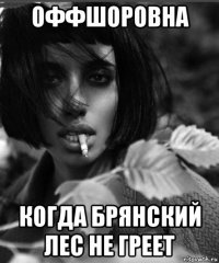 оффшоровна когда брянский лес не греет