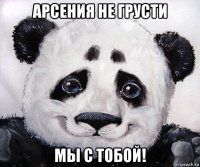 арсения не грусти мы с тобой!
