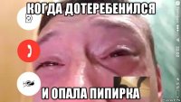 когда дотеребенился и опала пипирка