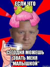 если что сегодня можешь звать меня "малышкой"
