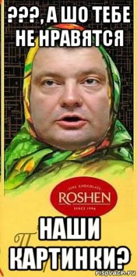 ???, а шо тебе не нравятся наши картинки?