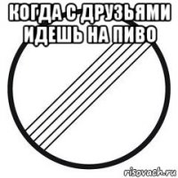 когда с друзьями идешь на пиво 