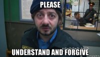 please understand and forgive