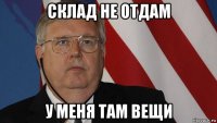 склад не отдам у меня там вещи