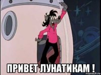  привет лунатикам !