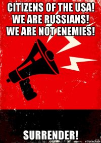 citizens of the usa! we are russians! we are not enemies! surrender!