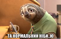  та нормальний ніби..ю