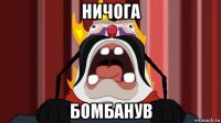 ничога бомбанув