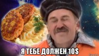  я тебе должен 10$