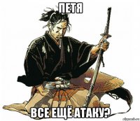петя все ещё атаку?