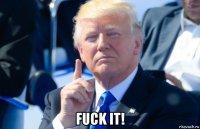  fuck it!