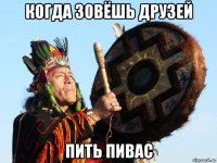 когда зовёшь друзей пить пивас