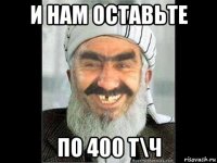 и нам оставьте по 400 т\ч