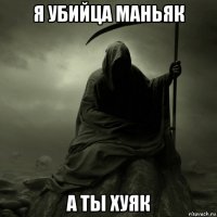 я убийца маньяк а ты хуяк