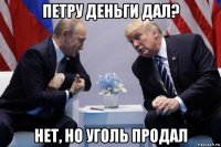 петру деньги дал? нет, но уголь продал