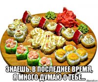  знаешь, в последнее время, я много думаю о тебе...