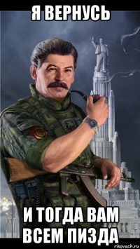я вернусь и тогда вам всем пизда