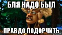 бля надо был правдо подорчить