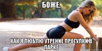 боже, как я люблю утрение прогулки в парке