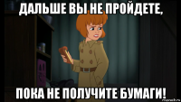 дальше вы не пройдете, пока не получите бумаги!