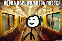 когда обрыгал весь поезд 