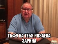  тьфу на тебя ризаева зарина