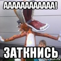 аааааааааааа! заткнись