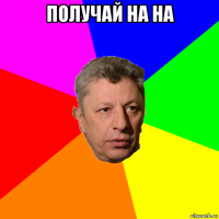 получай на на 