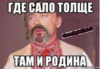 где сало толще там и родина