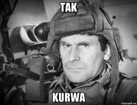 tak kurwa