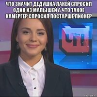 что значит дедушка лакей спросил один из малышей а что такое камергер спросил постарше пионер 
