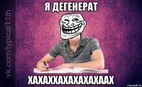 я дегенерат хахаххахахахахаах