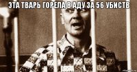 эта тварь горела в аду за 56 убиств 