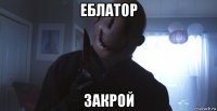 еблатор закрой