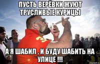 пусть верёвки жуют трусливые курицы а я шабил , и буду шабить на улице !!!