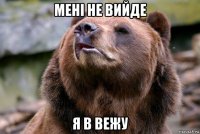 мені не вийде я в вежу