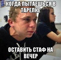 когда пытаешься в тарелке оставить стаф на вечер