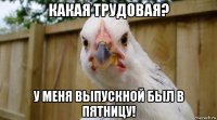 какая трудовая? у меня выпускной был в пятницу!