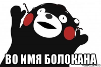  во имя болокана