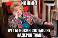 йожик! ну ты носик сильно не задерай там!