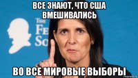 все знают, что сша вмешивались во все мировые выборы