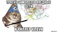тряско заморозов вредные дети и киллер клоун