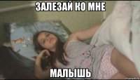 залезай ко мне малышь