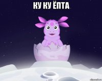 ку ку ёпта 