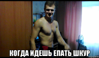  когда идешь епать шкур