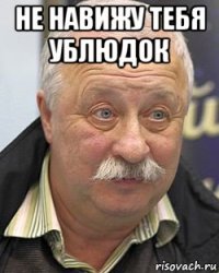 не навижу тебя ублюдок 