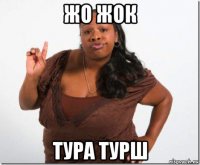 жо жок тура турш