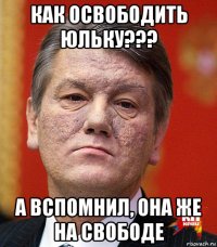 как освободить юльку??? а вспомнил, она же на свободе
