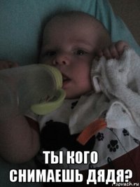  ты кого снимаешь дядя?