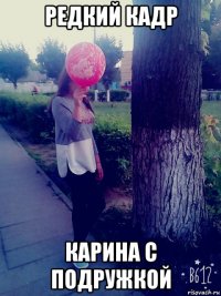 редкий кадр карина с подружкой